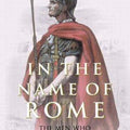In the Name of Rome: The Men Who Won the Roman Empire