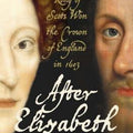 After Elizabeth : The Death of Elizabeth and the coming of King James