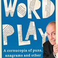 Word Play: A cornucopia of puns, anagrams and other contortions and curiosities of the English language