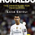 Ronaldo – 2017 Updated Edition: The Obsession For Perfection (Luca Caioli)