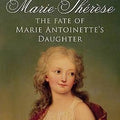 Marie-Thérèse: The Fate Of Marie Antoinette's Daughter