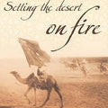 Setting the Desert on Fire : T. E. Lawrence and Britain's Secret War in Arabia, 1916 - 1918