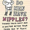 Why Do Men Have Nipples? Hundreds of Questions You'd Only Ask a Doctor After Your Third Martini