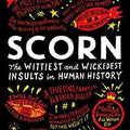 Scorn: The Wittiest and Wickedest Insults in Human History