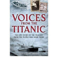 Voices from the Titanic: The Epic Story of the Tragedy from the People Who Were There