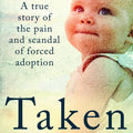 Taken: A True Story of the Pain and Scandal of Forced Adoption (Stolen Lives)
