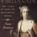 Daughters of Britannia: The Lives and Times of Diplomatic Wives