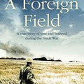 A Foreign Field : A True Story of Love and Betrayal in the Great War