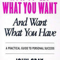 How To Get What You Want And Want What You Have: A Practical and Spiritual Guide to Personal Success