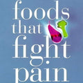 Foods That Fight Pain : Revolutionary New Strategies for Maximum Pain Relief