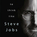 HOW TO THINK LIKE STEVE JOBS