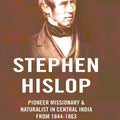 Stephen Hislop: Pioneer Missionary & Naturalist in Central India from 1844 to 1864 - Gyan Books