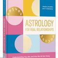 Astrology for Real Relationships: Understanding You, Me, and How We All Get Along