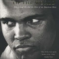 King of the World: Muhammad Ali and the Rise of an American Hero