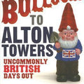 Bollocks to Alton Towers: Uncommonly British Days Out