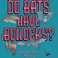Do Bats Have Bollocks?