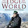 Journey to the Edge of the World: Adventures in the Arctic Wilderness