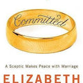 Committed: A Sceptic Makes Peace with Marriage by Elizabeth Gilbert (2010) Paperback