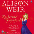 Katherine Swynford: The Story of John of Gaunt and His Scandalous Duchess