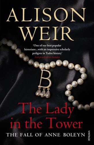 The Lady in the Tower: The Fall of Anne Boleyn