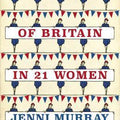 A History of Britain in 21 Women: A Personal Selection