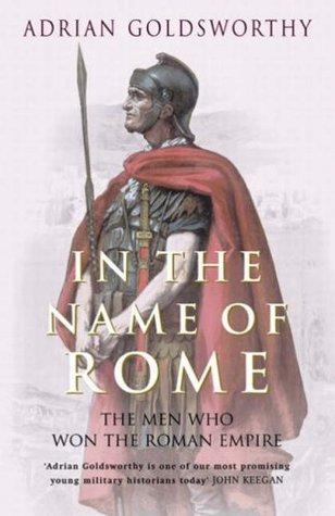 In the Name of Rome: The Men Who Won the Roman Empire
