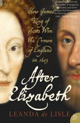 After Elizabeth : The Death of Elizabeth and the coming of King James