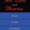 Sex, Love, and Dharma: Ancient Wisdom for Modern Relationships
