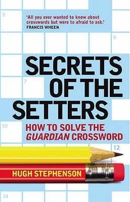 Secrets of the Setters: How to Solve the &quot; Guardian &quot; Crossword (Guardian)