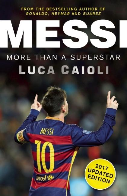 Messi – 2017 Updated Edition: More Than a Superstar (Luca Caioli)