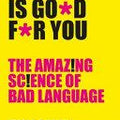 Swearing Is Good For You: The Amazing Science of Bad Language