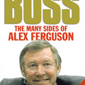 The Boss : The Many Sides of Alex Ferguson