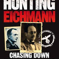 Hunting Eichmann: Chasing Down the World's Most Notorious Nazi