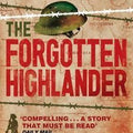 The Forgotten Highlander: My Incredible Story Of Survival During The War In The Far East