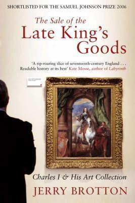 The Sale of the Late King&apos;s Goods: Charles I and His Art Collection