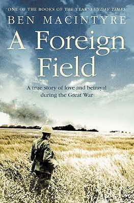 A Foreign Field : A True Story of Love and Betrayal in the Great War