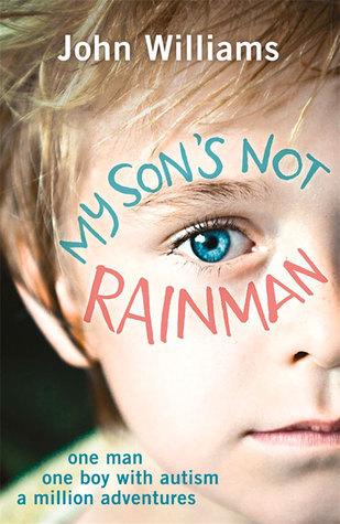 My Son&apos;s Not Rainman: One Man, One Boy, a Million Adventures