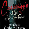 Caravaggio: A Life Sacred and Profane