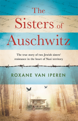 The Sisters of Auschwitz: The True Story of Two Jewish Sisters&apos; Resistance in the Heart of Nazi Territory