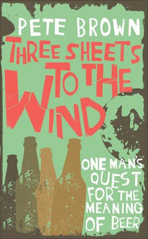 Three Sheets to the Wind: One Man&apos;s Quest for the Meaning of Beer
