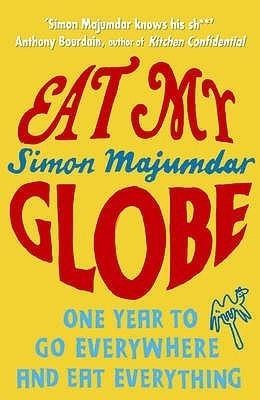 Eat My Globe: One Year to Go Everywhere and Eat Everything