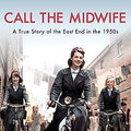 Call the Midwife: A True Story of the East End in the 1950s
