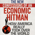 The New Confessions of an Economic Hit Man: America's Global Influence Revealed