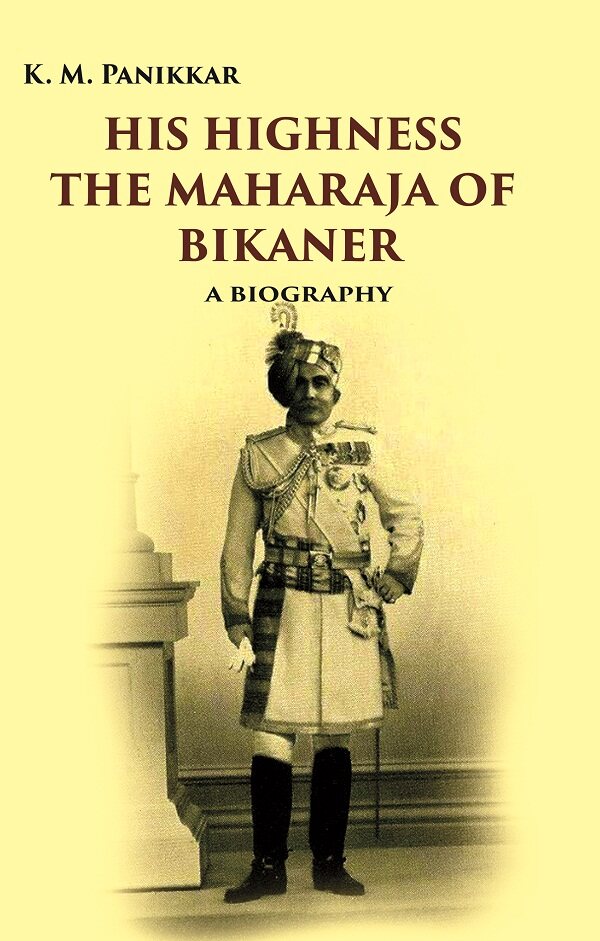 His Highness the Maharaja of Bikaner: A Biography - Gyan Books