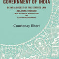 The government of India: being a digest of the statute law relating thereto with Historical Introduction and Illustrative Documents - Gyan Books