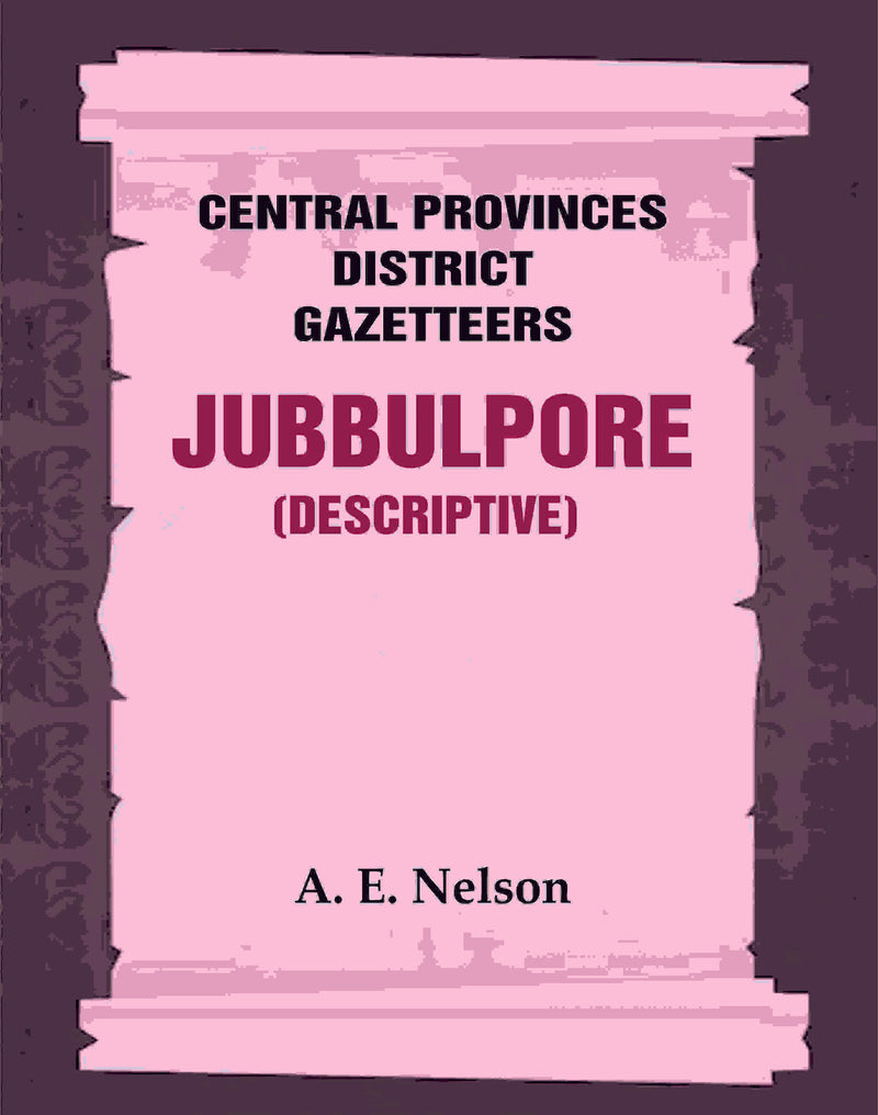 Central Provinces District Gazetteers: Jubbulpore (Descriptive) 14th, Vol. A - Gyan Books