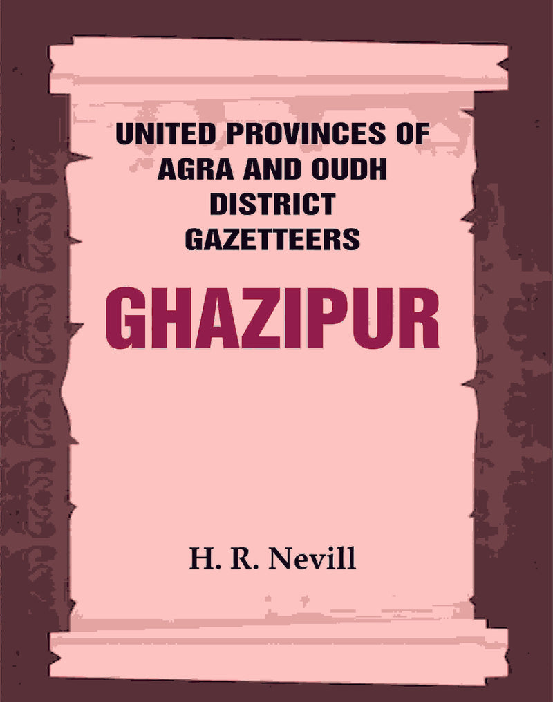 United Provinces of Agra and Oudh District Gazetteers: Ghazipur Vol. XXIV - Gyan Books
