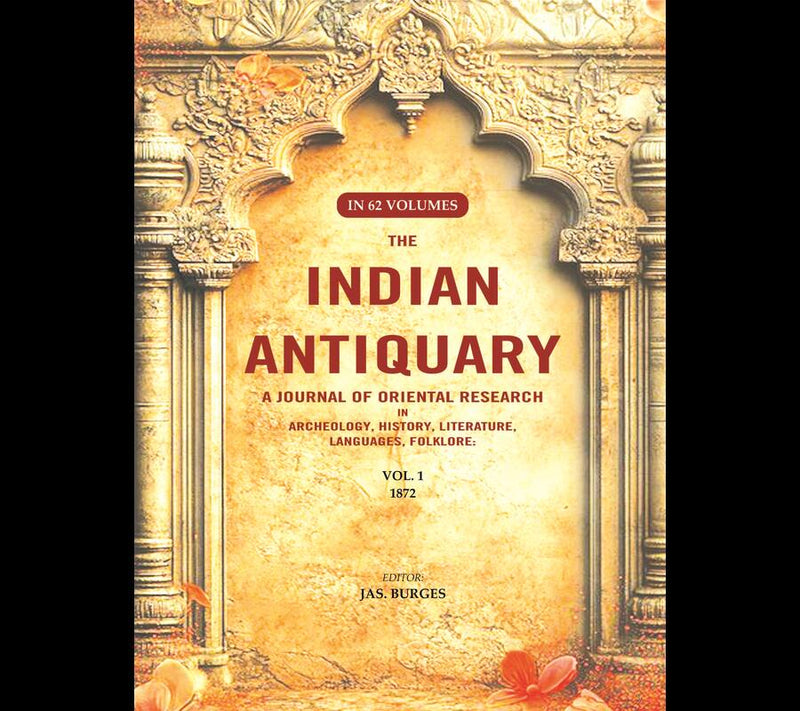 The Indian Antiquary a Journal of Oriental Research in Archeology, History, Literature, Languages, Folklore: Vol. I. 1872 1st - Gyan Books