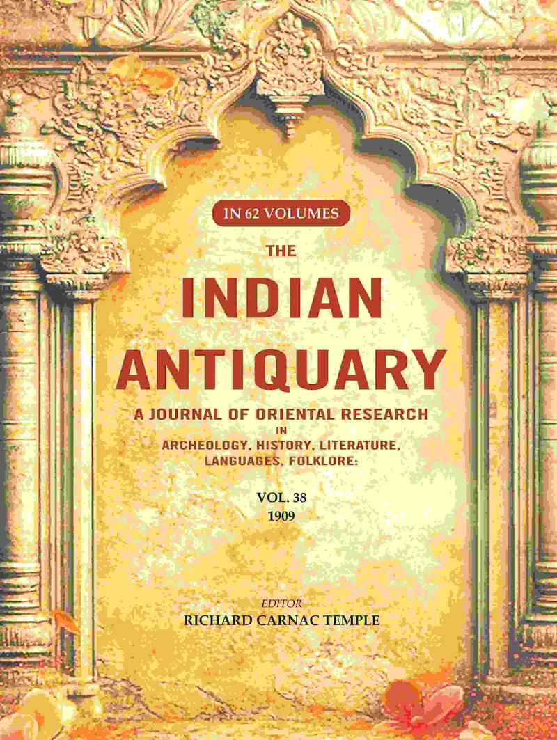 The Indian Antiquary a Journal of Oriental Research in Archeology, History, Literature, Languages, Folklore: Vol. XXXVIII. 1909 38th - Gyan Books