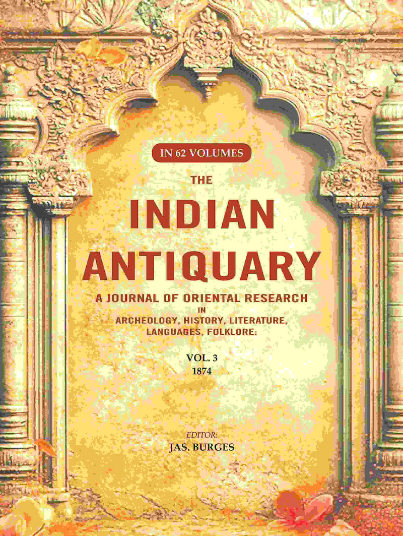 The Indian Antiquary a Journal of Oriental Research in Archeology, History, Literature, Languages, Folklore: Vol. III. 1874 3rd - Gyan Books